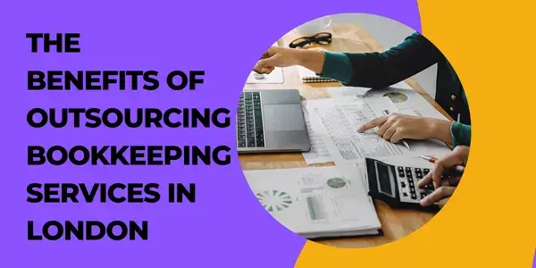 Benefits of Outsourcing Bookkeeping Services in London